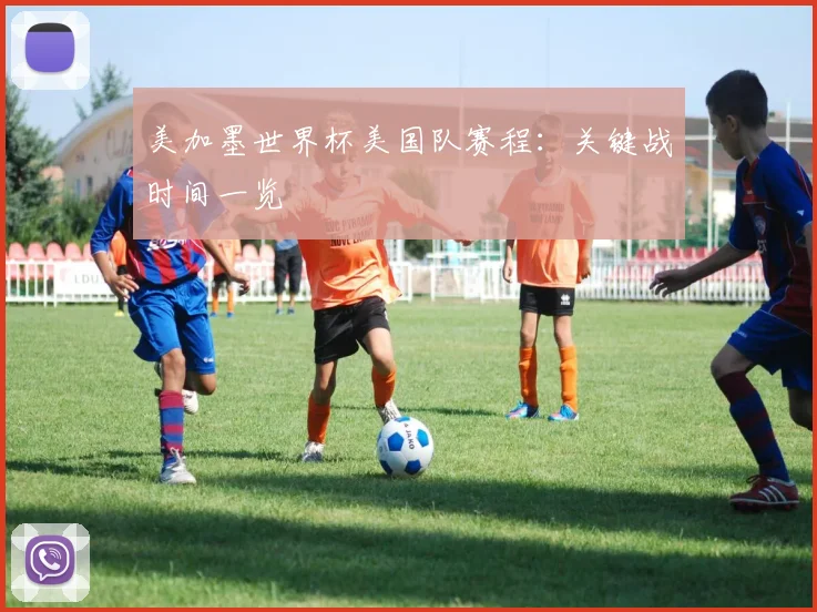 美加墨世界杯美国队赛程：关键战时间一览